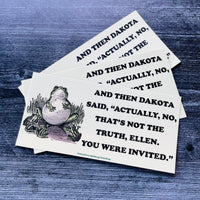 And then Dakota said actually no Frog Bumper Sticker