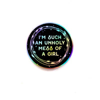 I’m such an Unholy Mess of a Girl // holographic Sticker