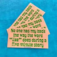 No one has my back the way the word like does during a five minute story Bumper Sticker