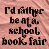 I’d rather be at a School Book Fair Tee