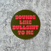 Sounds like Bullshit to Me Sticker