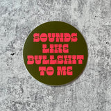 Sounds like Bullshit to Me Sticker