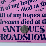 All of my Hopes and Dreams Died at the Antiques Roadshow Bumper Sticker