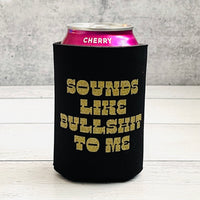Sounds like Bullshit to Me Can Beer Coolie // USA made