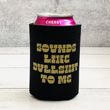 Sounds like Bullshit to Me Can Beer Coolie // USA made