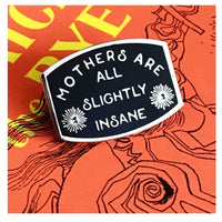 Mothers are all Slightly insane 1.5” Enamel Pin