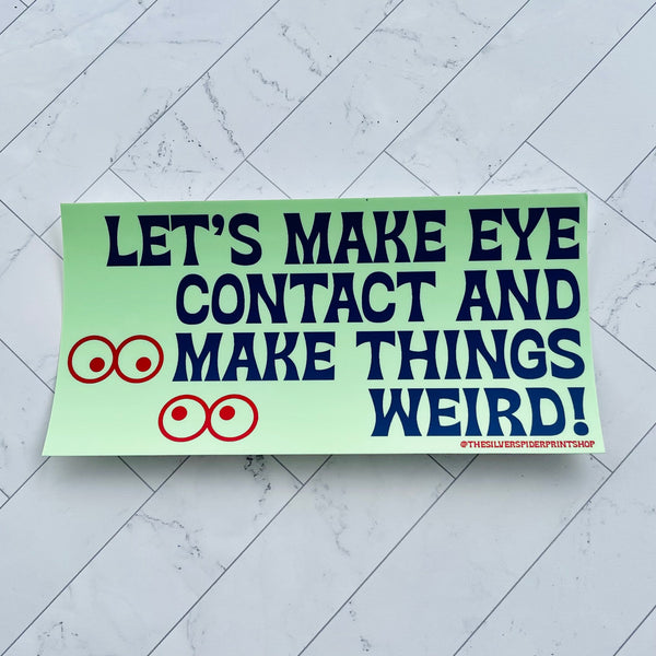Let’s make eye contact and make things weird Bumper Sticker
