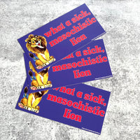 What a sick Masochistic Lion Bumper Sticker
