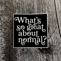 What’s so Great About Normal 3” Waterproof Vinyl Sticker