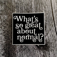 What’s so Great About Normal 3” Waterproof Vinyl Sticker