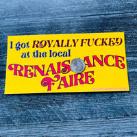 I got royally fucked at the local Renaissance Faire bumper sticker