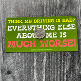 Think my driving is bad? Everything else about me is much worse! Thin Magnet
