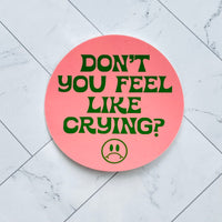 Don’t you feel like crying sticker