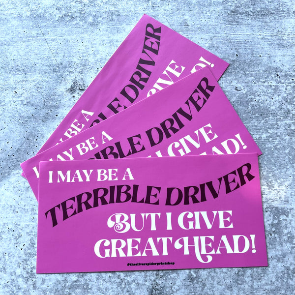 I’m a terrible driver but I give great head Bumper Sticker