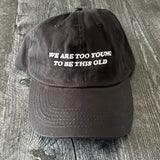 We are too young to be this old Dad Hat