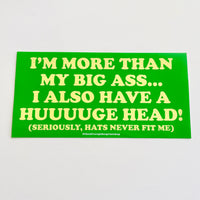 I’m more than my big ass I also have a huge head Bumper Sticker