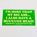 I’m more than my big ass I also have a huge head Bumper Sticker