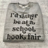I’d Rather be at a School Book Fair Sweatshirt
