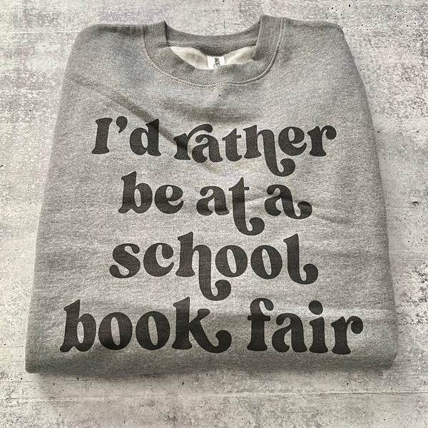 I’d Rather be at a School Book Fair Sweatshirt