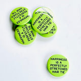 Happiness is a perfectly stretched hair tie Pinback Button 2.25”