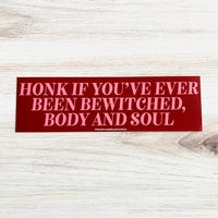 Honk if you’ve ever been bewitched body and soul Bumper Sticker