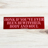 Honk if you’ve ever been bewitched body and soul Bumper Sticker