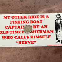 My other ride is a fishing boat captained by an old timey fisherman Steve Bumper Sticker