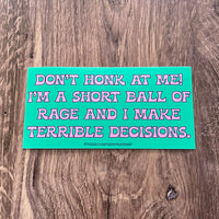 Short ball of rage and I make bad decisions Bumper Sticker