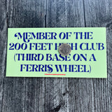 Member of the 200 Feet High Club Third Base on a Ferris Wheel Bumper Sticker