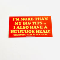 I’m more than my big tits I also have a huge head Bumper Sticker