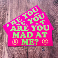 Are you mad at me Bumper Sticker