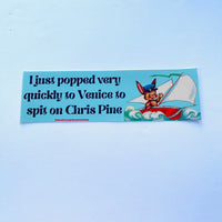 I just popped very quickly to Venice to Spit on Chris Pine Bumper Sticker