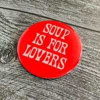 Soup is for Lovers Pinback Button 2.5”