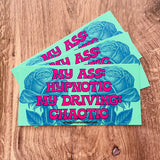 My ass hypnotic, my driving chaotic Bumper Sticker