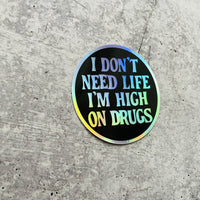 I don’t need life I’m high on drugs // holographic Sticker