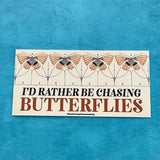 I’d rather be chasing butterflies Bumper Sticker