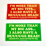 I’m more than my big ass I also have a huge head Bumper Sticker