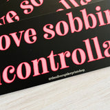 I love sobbing uncontrollably Bumper Sticker