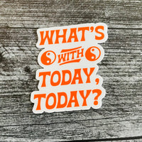 What’s with today, today? Sticker