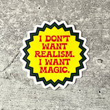 I Don’t Want Realism I Want Magic Sticker