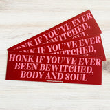 Honk if you’ve ever been bewitched body and soul Bumper Sticker