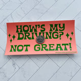 How’s my driving? Not great! Bumper Sticker