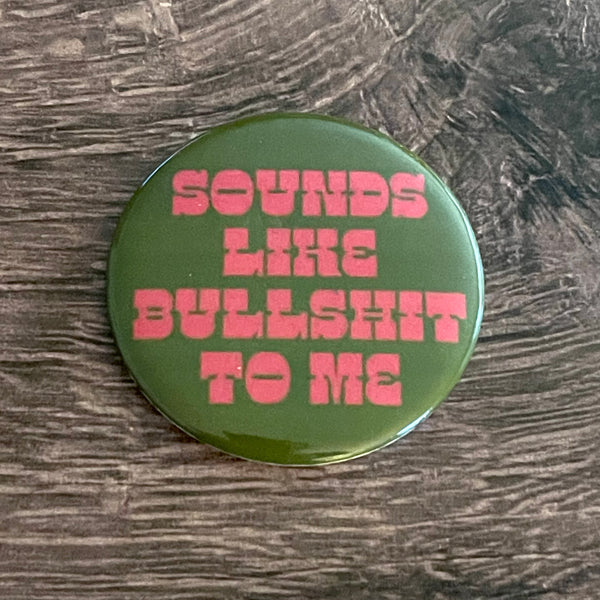 Sounds Like Bullshit to Me Pinback Button 2.5”