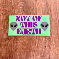Not of this Earth Bumper Sticker