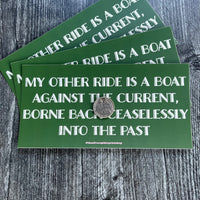 My other ride is a boat against the current borne back ceaselessly into the past Bumper Sticker