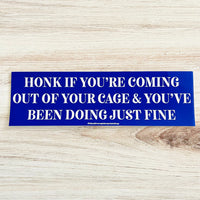 Honk if You’re coming out of your Cage and You’ve been Doing Just Fine Bumper Sticker