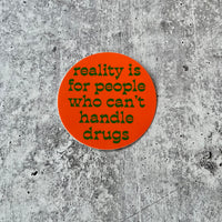 Reality is for People Who Can’t Handle Drugs Sticker