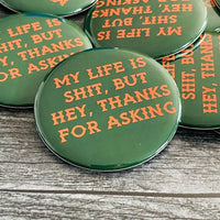 My life is shit but hey thanks for asking Pinback Button 2.5”