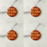 Crazy for cold brew Pinback Button 2.25”